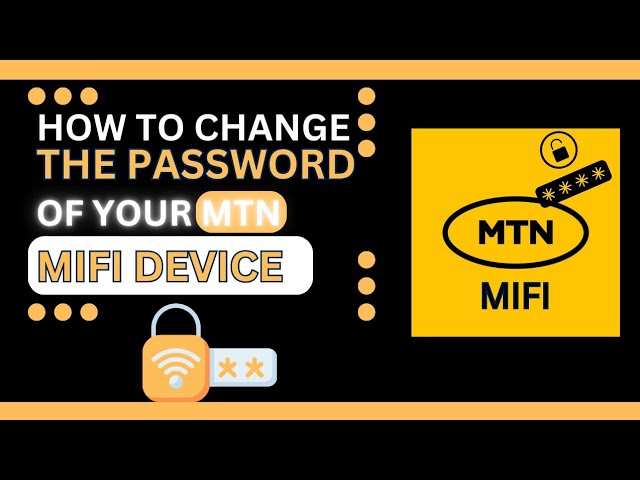 How to Change MTN MiFi Password: A Step-by-Step Guide