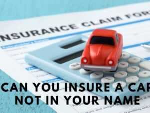 Can I Insure A Car Not In My Name?