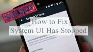 How Do I Fix System UI Has Stopped?