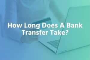 How Long Does A Bank Transfer Take in The UK?