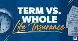 Term Life Insurance vs. Whole Life Insurance: Choosing the Right Coverage for You