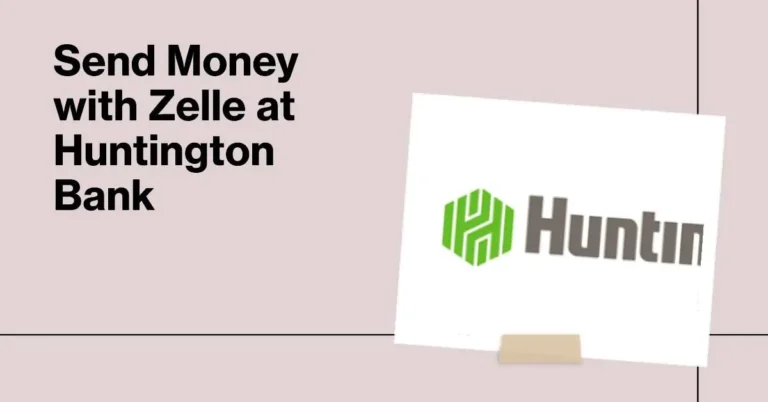 Does Huntington Bank Have Zelle: How To Use Zelle With Huntington Bank ?