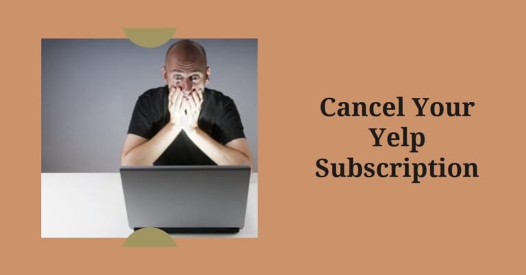 How to Cancel Yelp Subscription: A Complete Guide