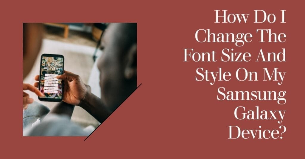 How Do I Change The Font Size And Style On My Samsung Galaxy Device?