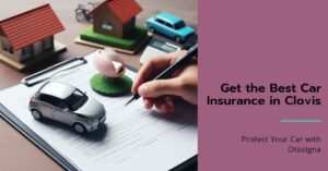 How to Get the Best Insurance for Car in Clovis Otosigna