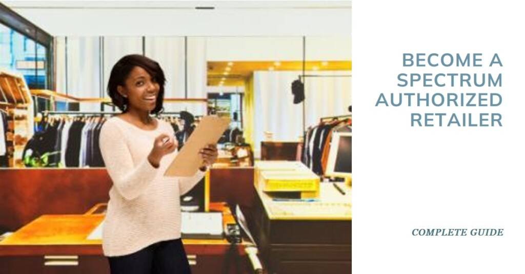 How to Become a Spectrum Authorized Retailer: A Complete Guide