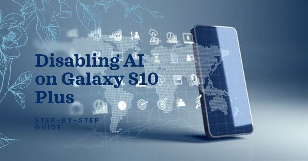 How To Turn Off AI On Galaxy S10 Plus: A Complete Guide