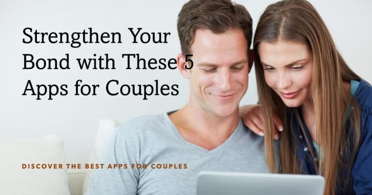 5 Best Apps That You Need To See For Couples: Strengthen Your Bond