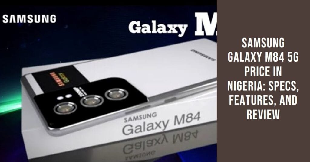 Samsung Galaxy M84 5G Price in Nigeria: Specs, Features, and Review