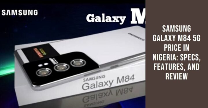 Samsung Galaxy M84 5G Price in Nigeria: Specs, Features, and Review